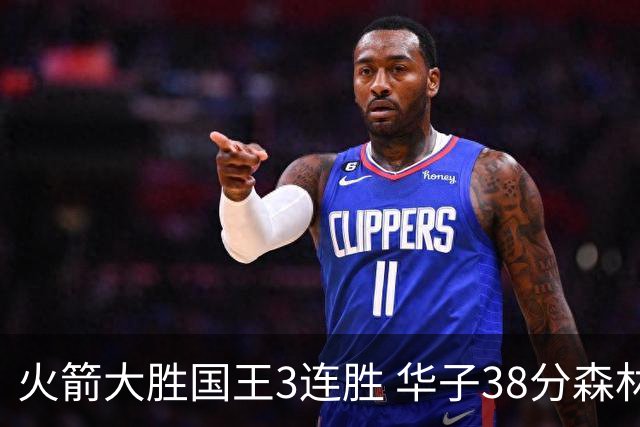 火箭大胜国王3连胜 华子38分森林狼破绿军金身